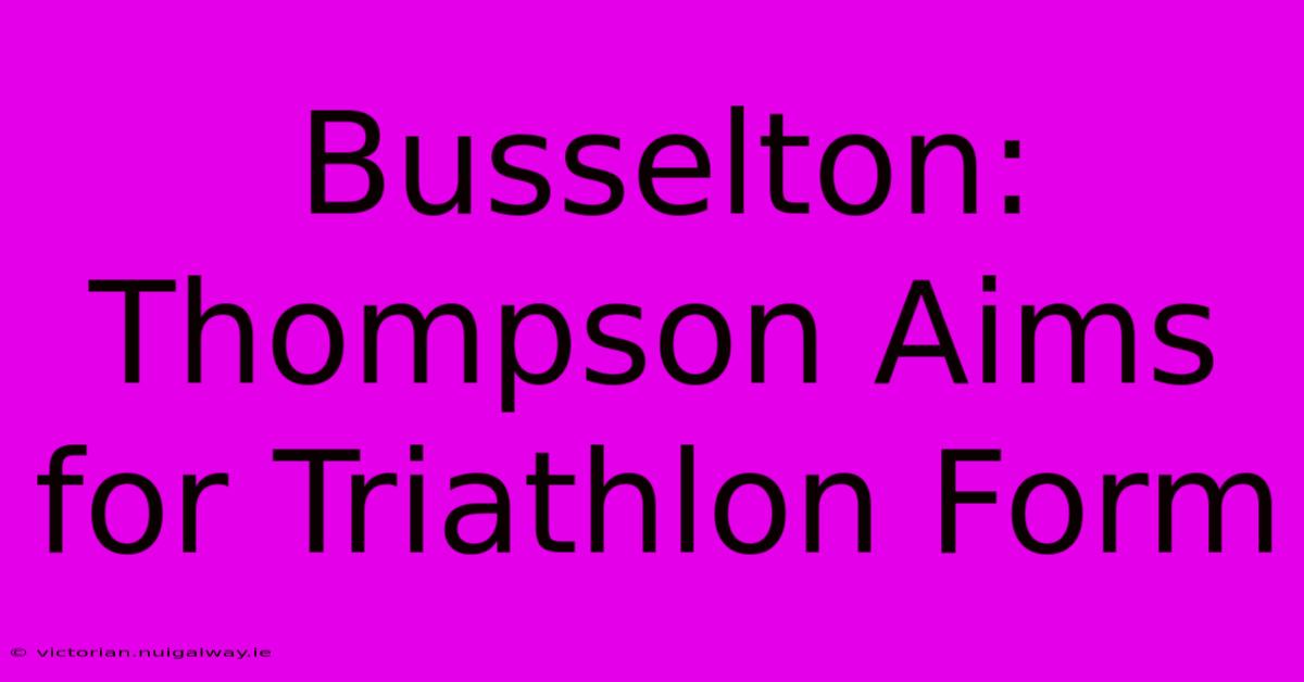 Busselton: Thompson Aims For Triathlon Form