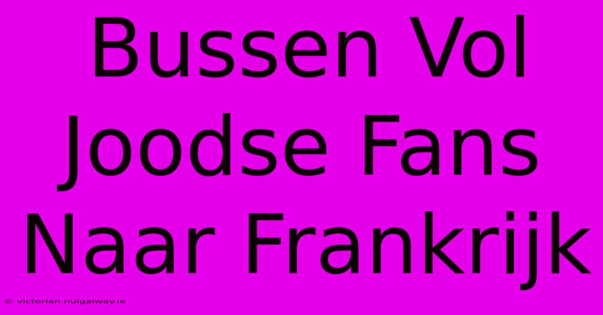 Bussen Vol Joodse Fans Naar Frankrijk