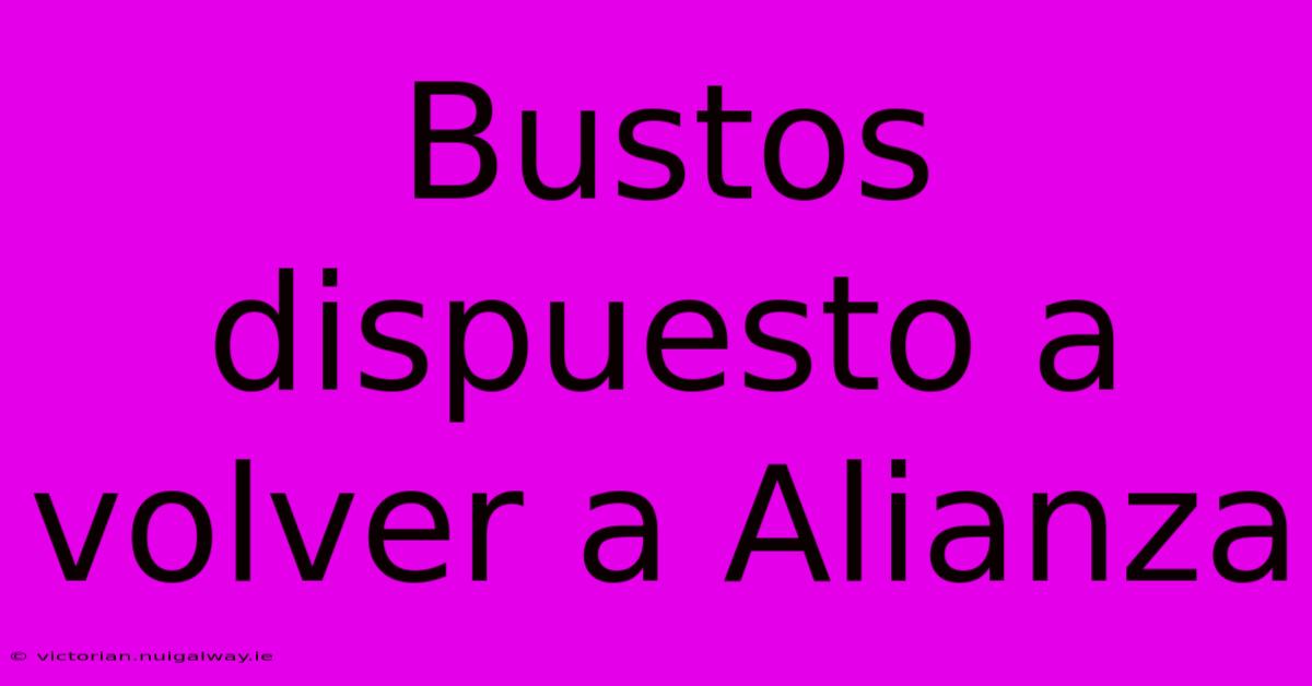 Bustos Dispuesto A Volver A Alianza