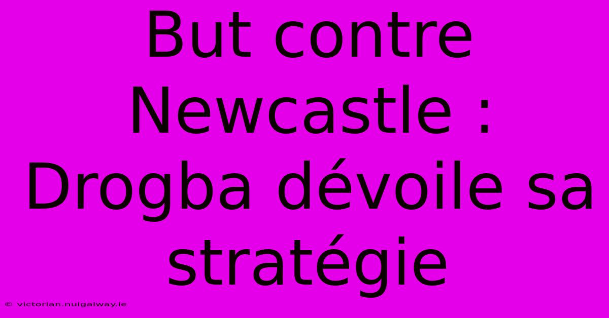 But Contre Newcastle : Drogba Dévoile Sa Stratégie