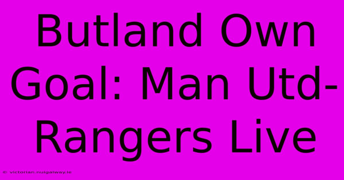 Butland Own Goal: Man Utd-Rangers Live