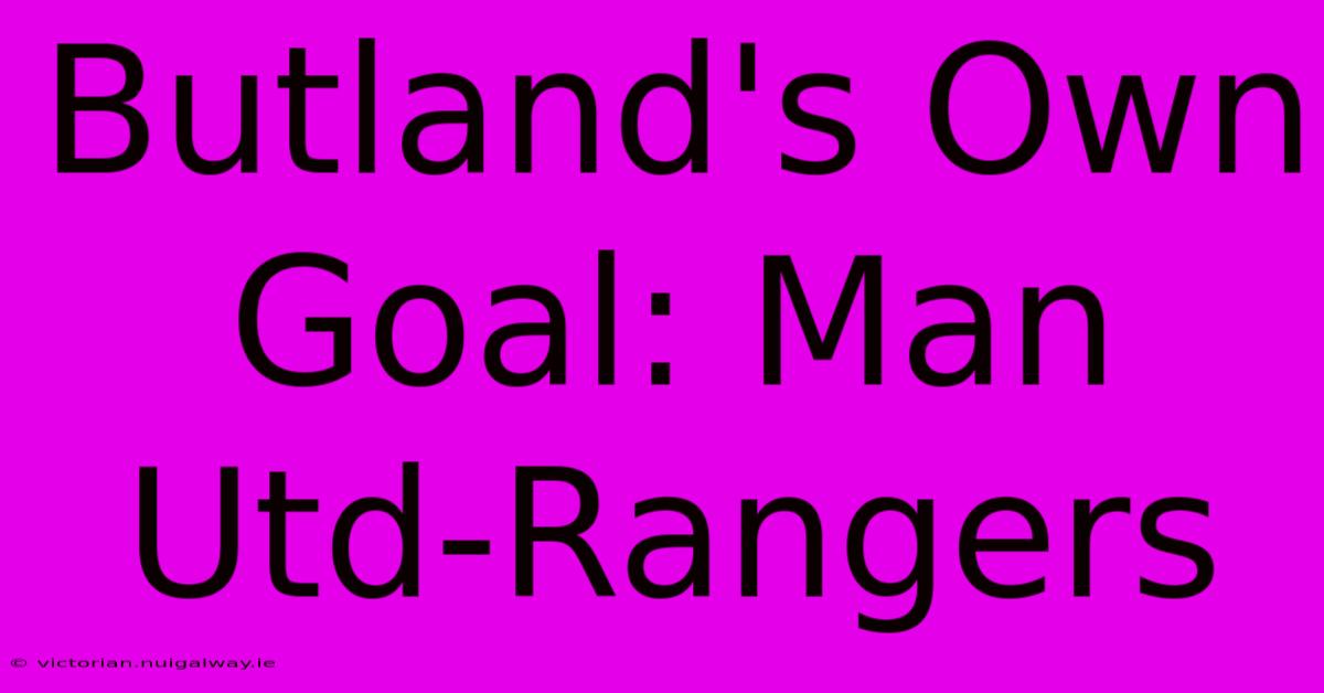 Butland's Own Goal: Man Utd-Rangers