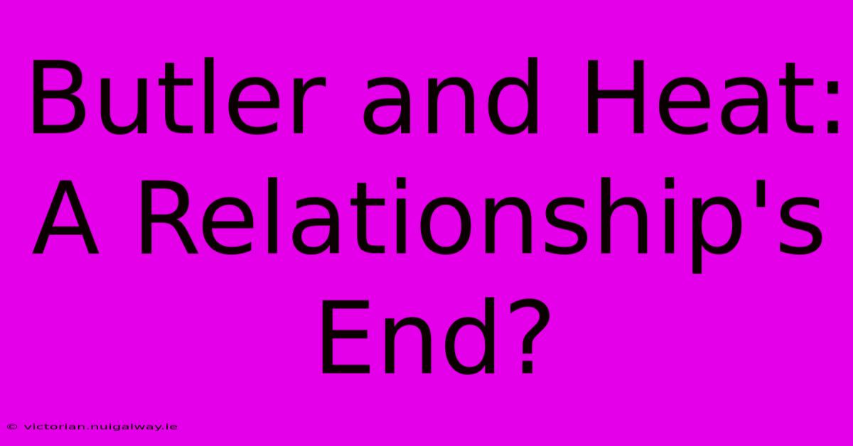 Butler And Heat: A Relationship's End?