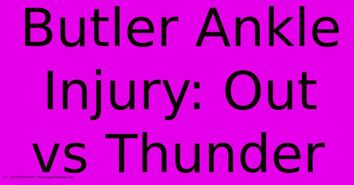 Butler Ankle Injury: Out Vs Thunder