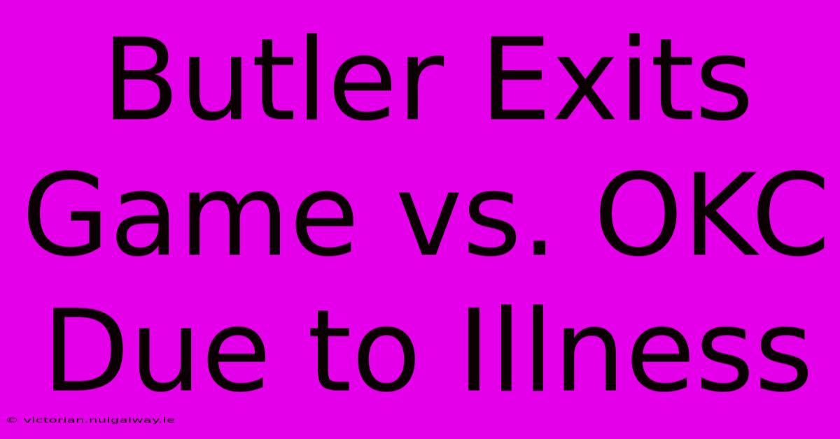 Butler Exits Game Vs. OKC Due To Illness