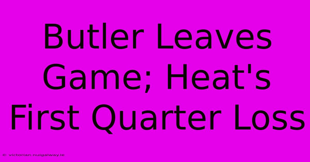 Butler Leaves Game; Heat's First Quarter Loss