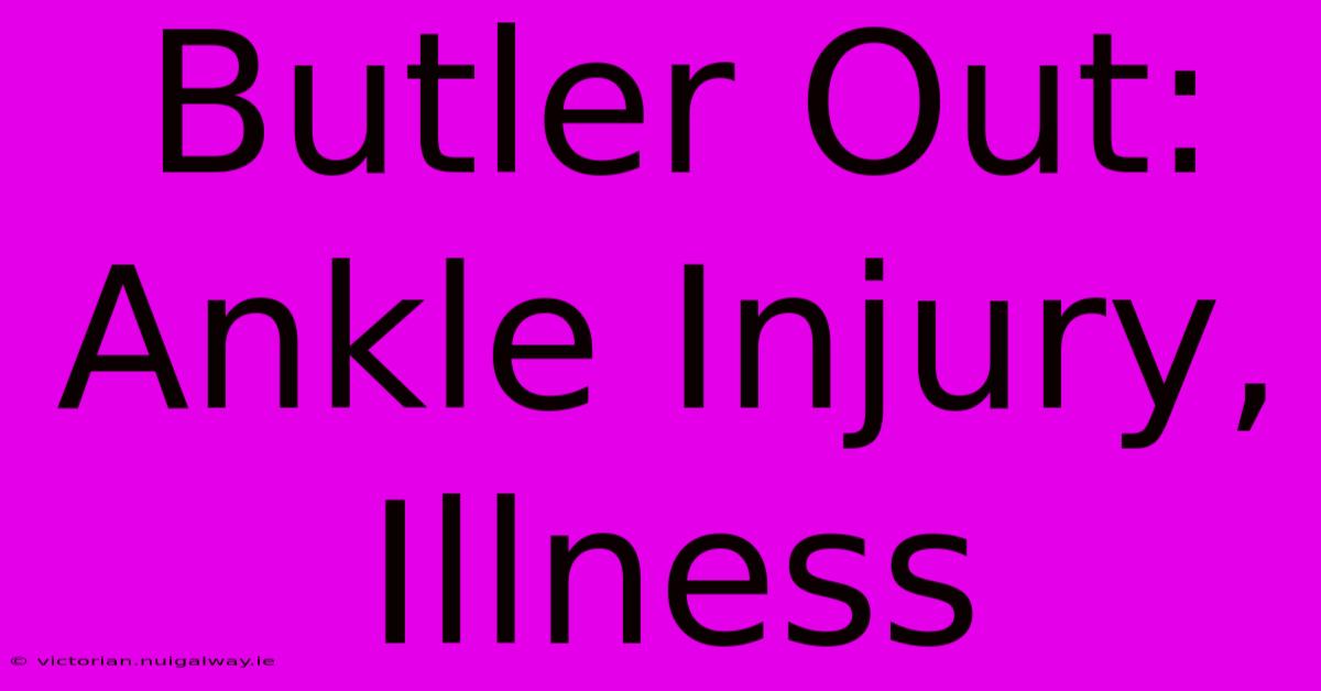 Butler Out: Ankle Injury, Illness