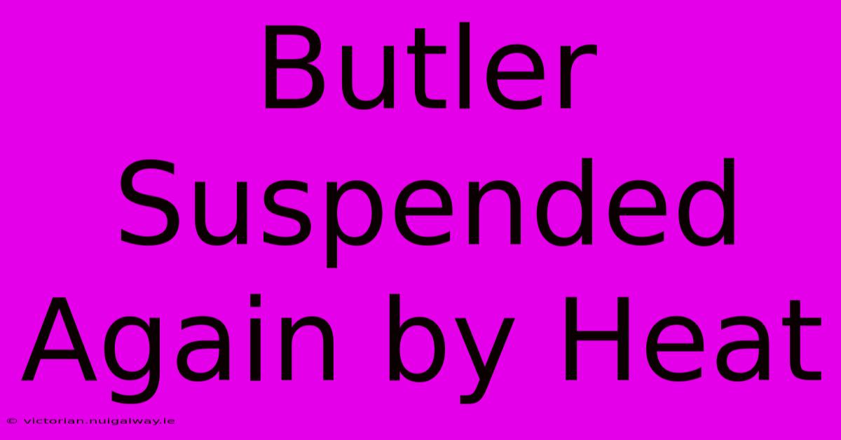 Butler Suspended Again By Heat