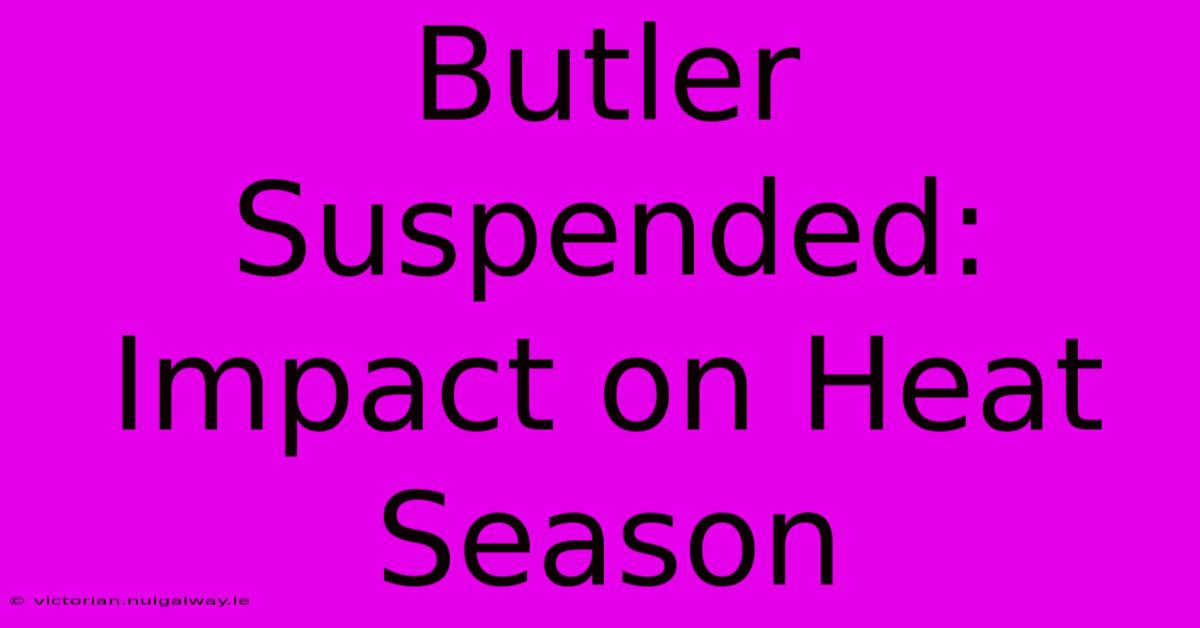 Butler Suspended: Impact On Heat Season