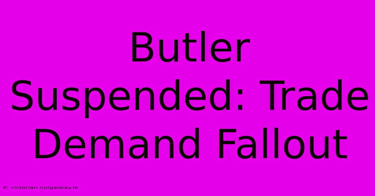 Butler Suspended: Trade Demand Fallout