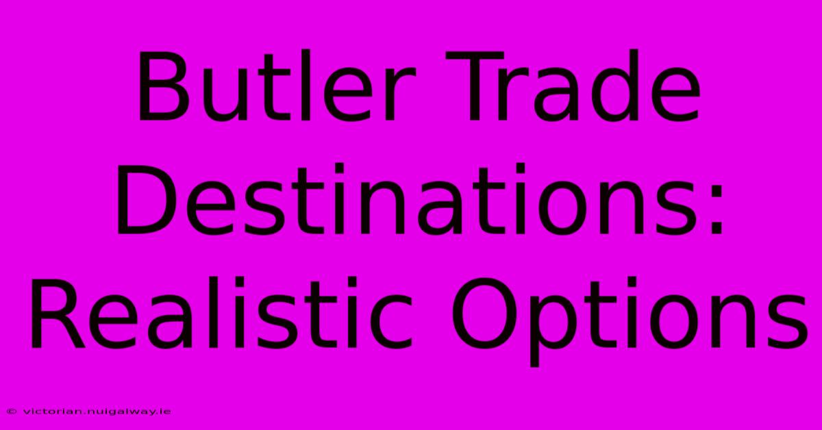 Butler Trade Destinations: Realistic Options