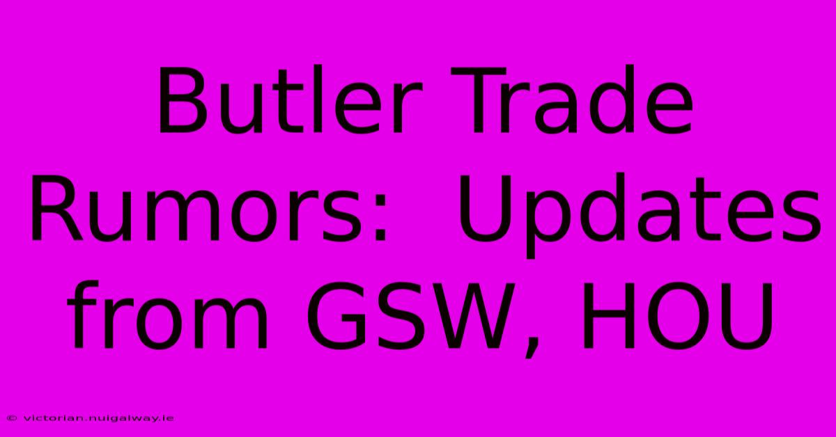 Butler Trade Rumors:  Updates From GSW, HOU