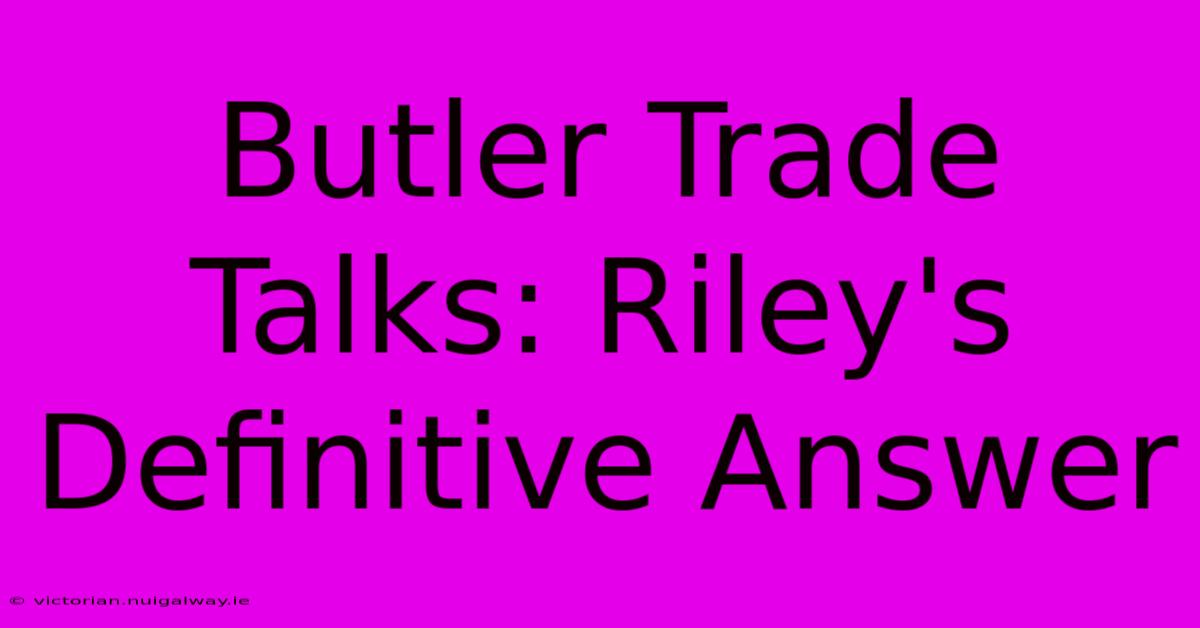 Butler Trade Talks: Riley's Definitive Answer