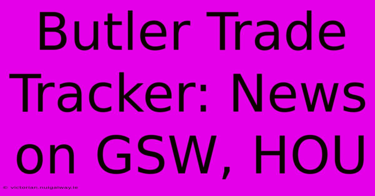 Butler Trade Tracker: News On GSW, HOU