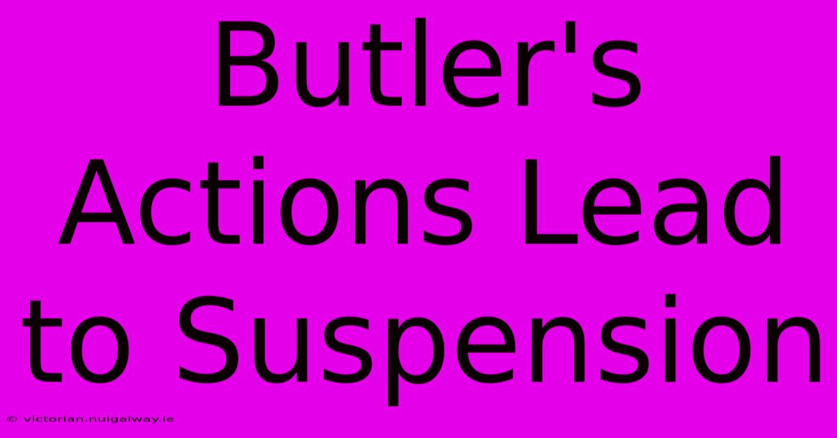 Butler's Actions Lead To Suspension