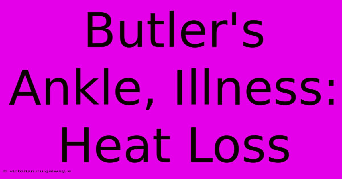 Butler's Ankle, Illness: Heat Loss