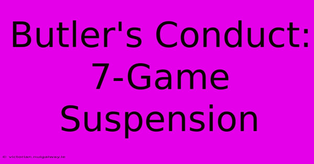 Butler's Conduct: 7-Game Suspension