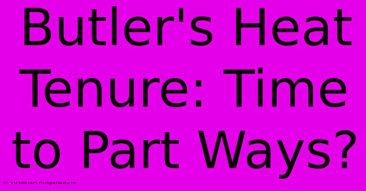 Butler's Heat Tenure: Time To Part Ways?