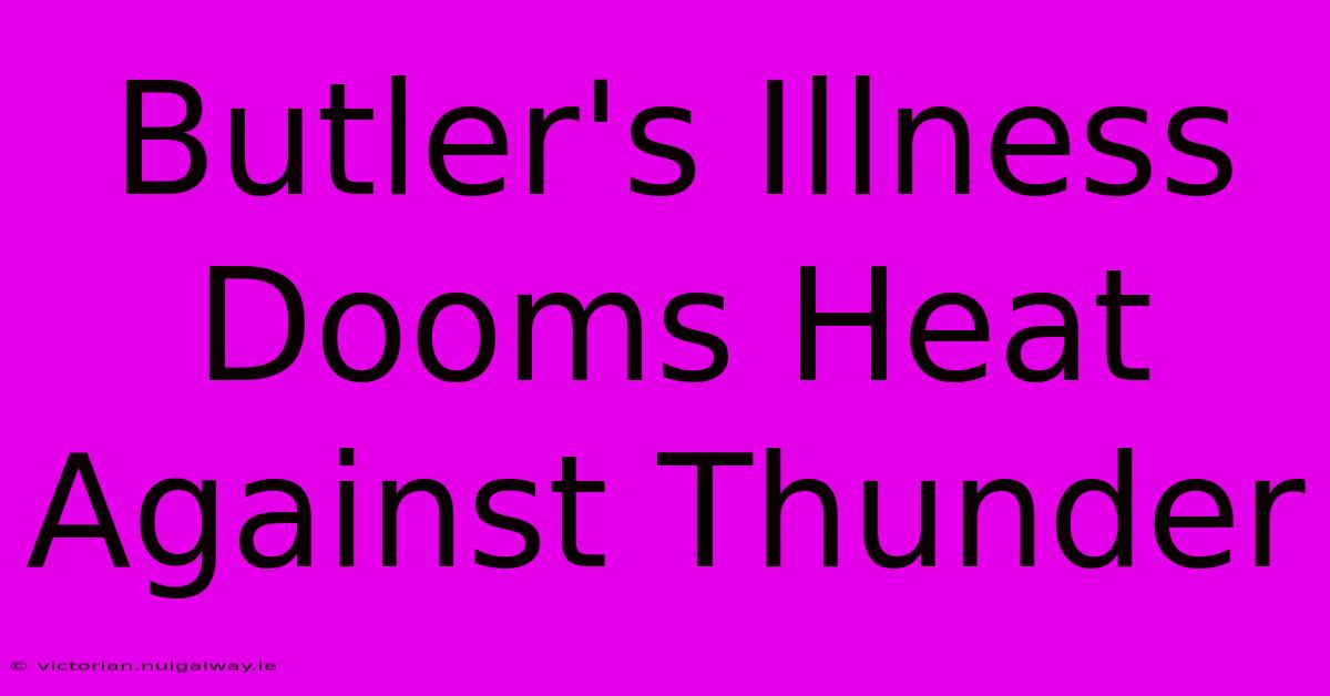 Butler's Illness Dooms Heat Against Thunder