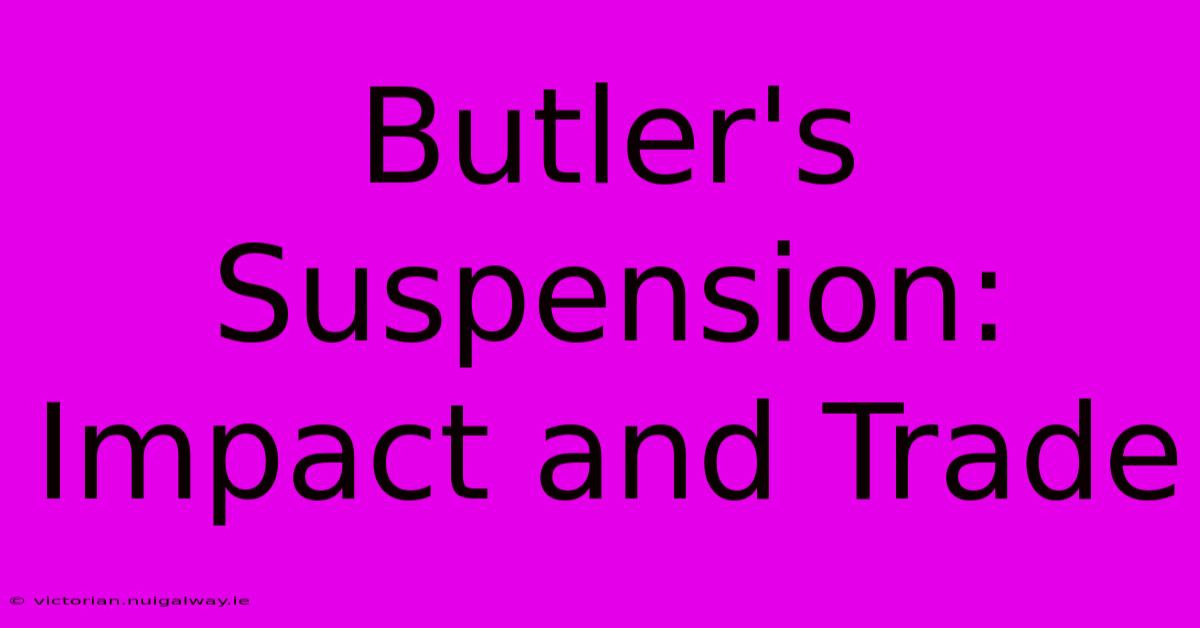 Butler's Suspension: Impact And Trade