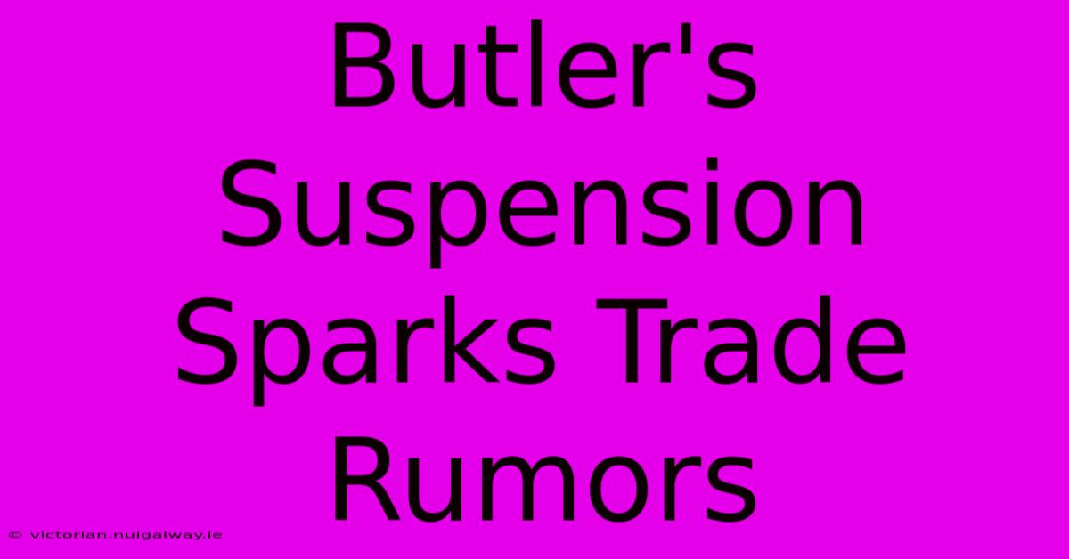 Butler's Suspension Sparks Trade Rumors