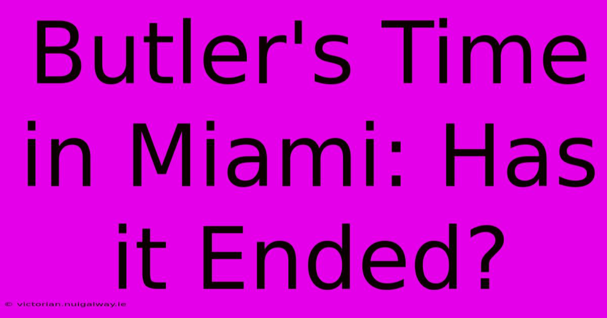 Butler's Time In Miami: Has It Ended?