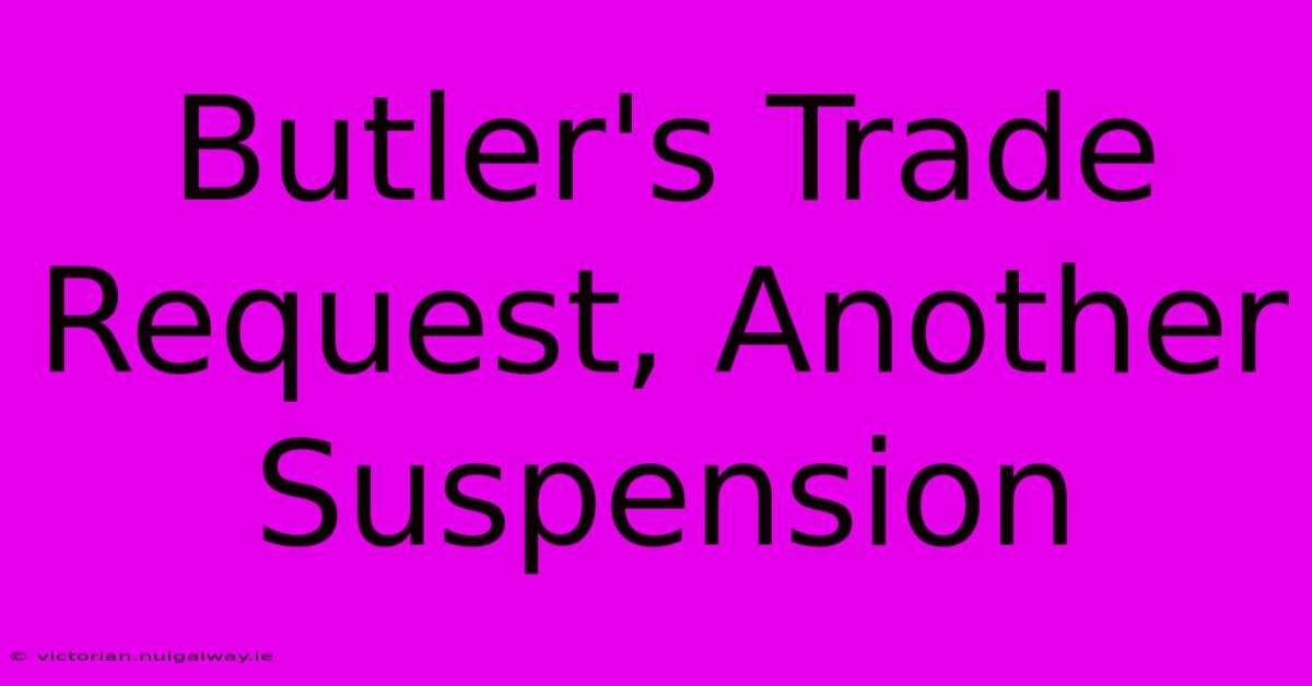 Butler's Trade Request, Another Suspension