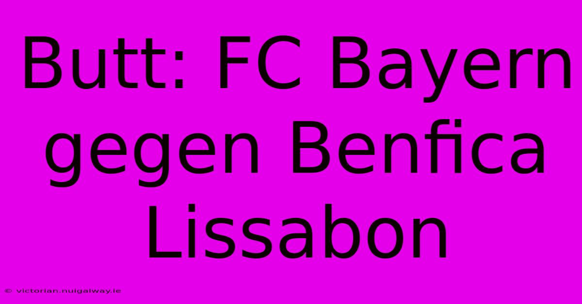 Butt: FC Bayern Gegen Benfica Lissabon