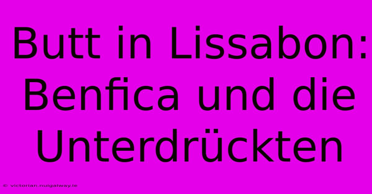 Butt In Lissabon: Benfica Und Die Unterdrückten