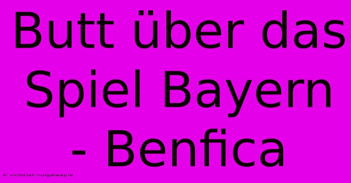 Butt Über Das Spiel Bayern - Benfica