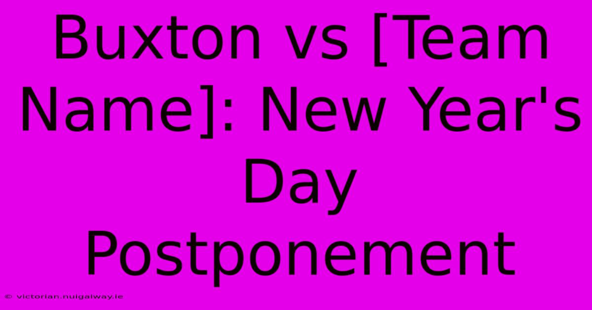 Buxton Vs [Team Name]: New Year's Day Postponement