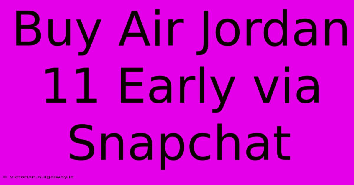 Buy Air Jordan 11 Early Via Snapchat