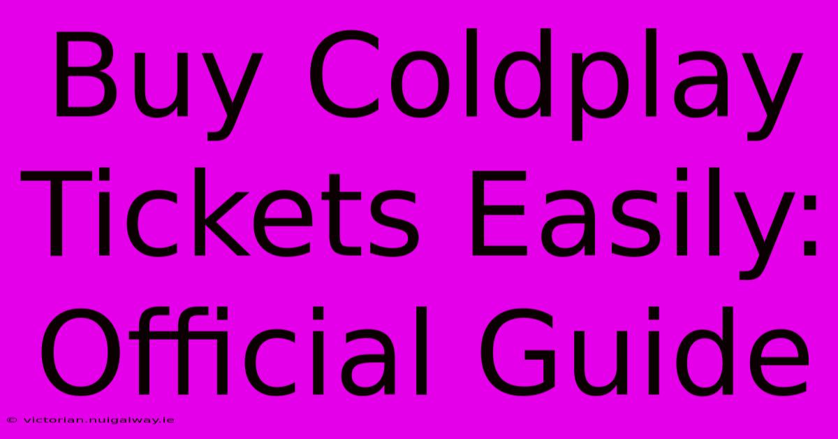 Buy Coldplay Tickets Easily: Official Guide