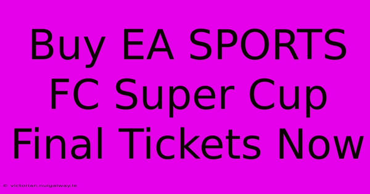 Buy EA SPORTS FC Super Cup Final Tickets Now