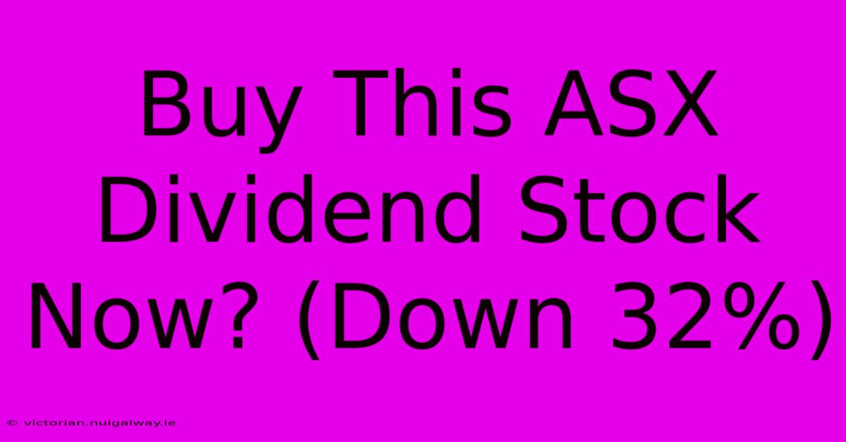 Buy This ASX Dividend Stock Now? (Down 32%)