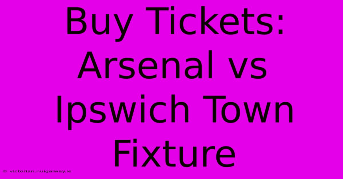 Buy Tickets: Arsenal Vs Ipswich Town Fixture 