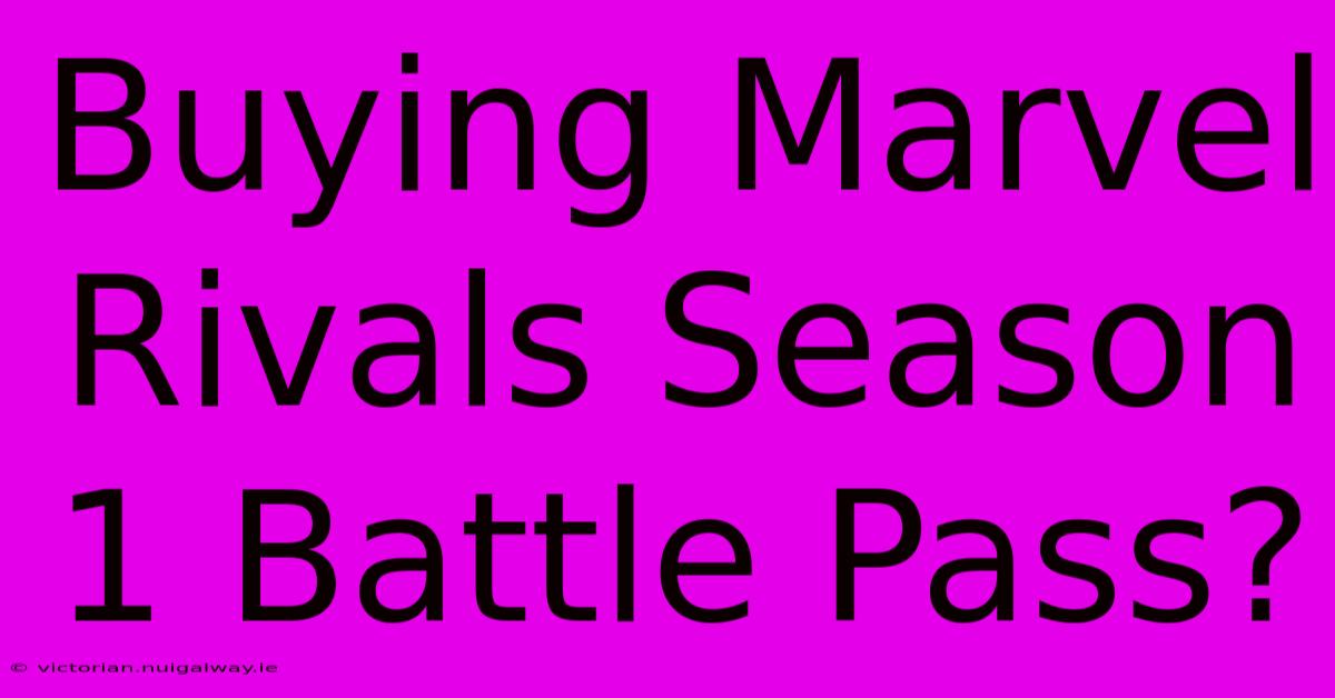 Buying Marvel Rivals Season 1 Battle Pass?