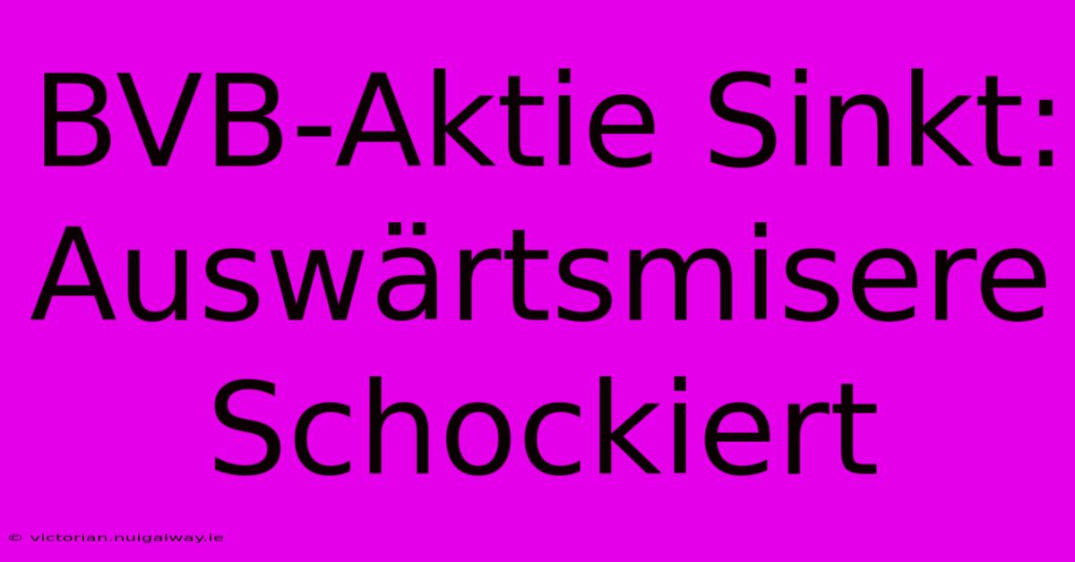 BVB-Aktie Sinkt: Auswärtsmisere Schockiert