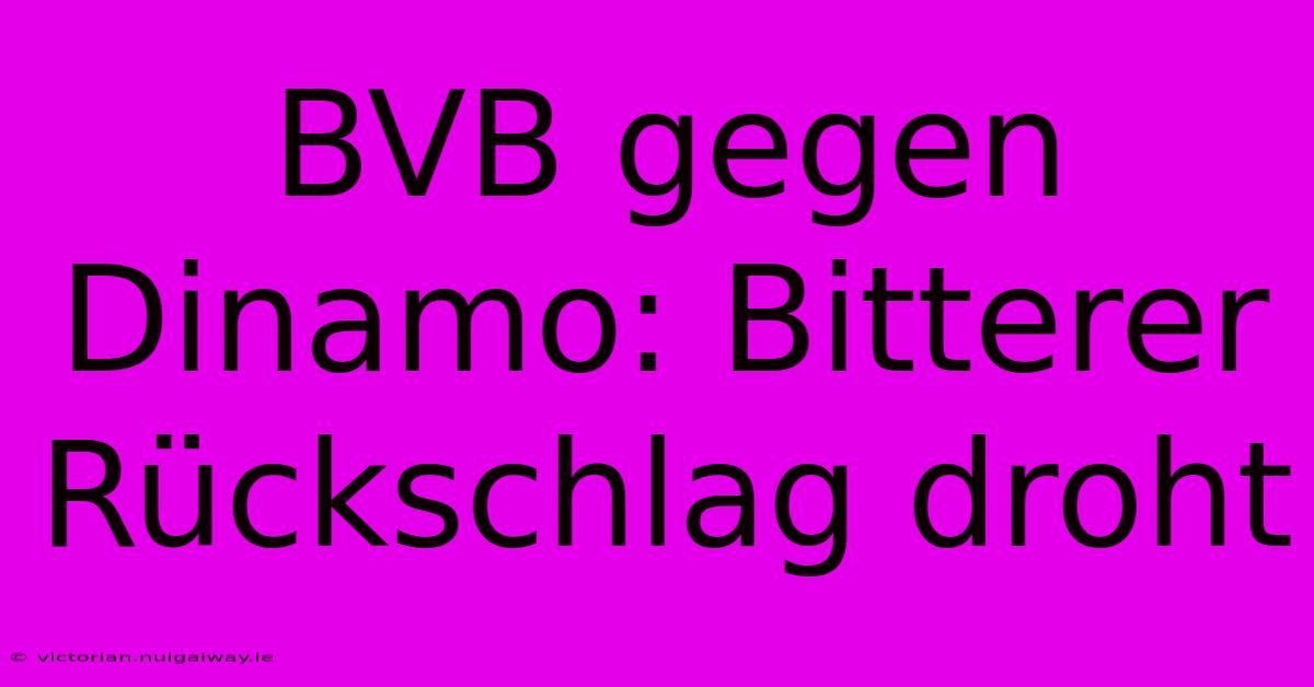 BVB Gegen Dinamo: Bitterer Rückschlag Droht