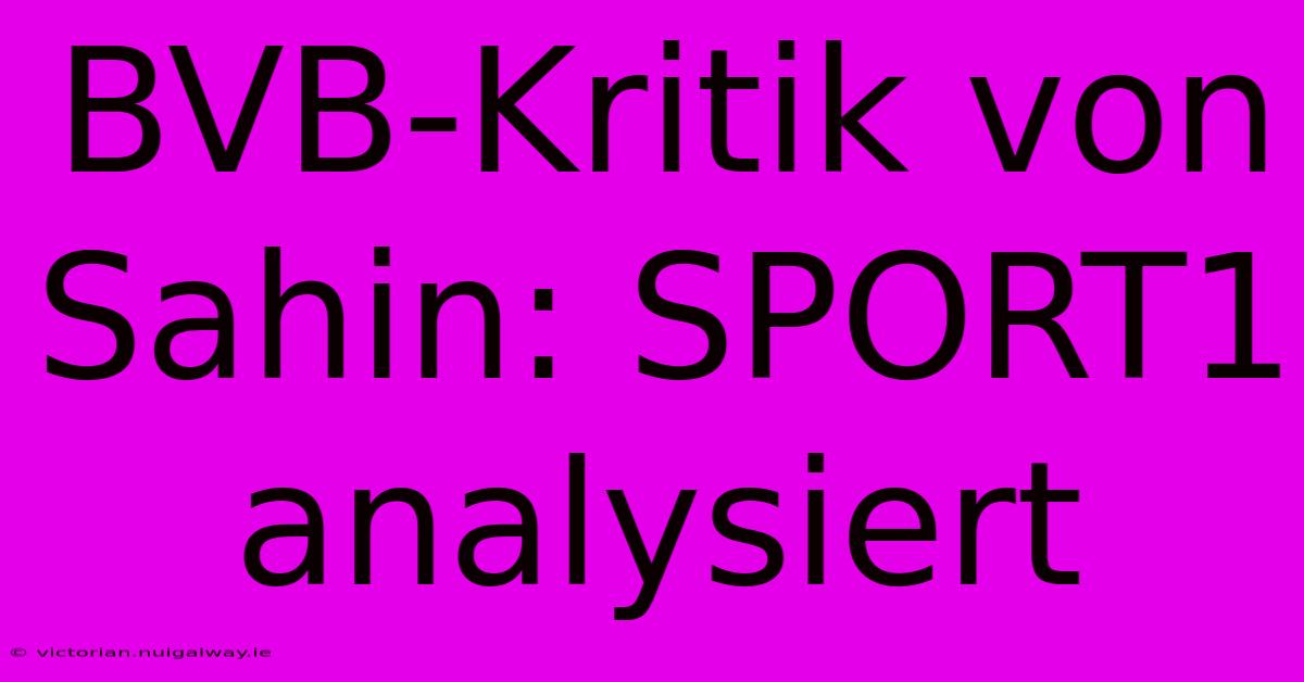 BVB-Kritik Von Sahin: SPORT1 Analysiert