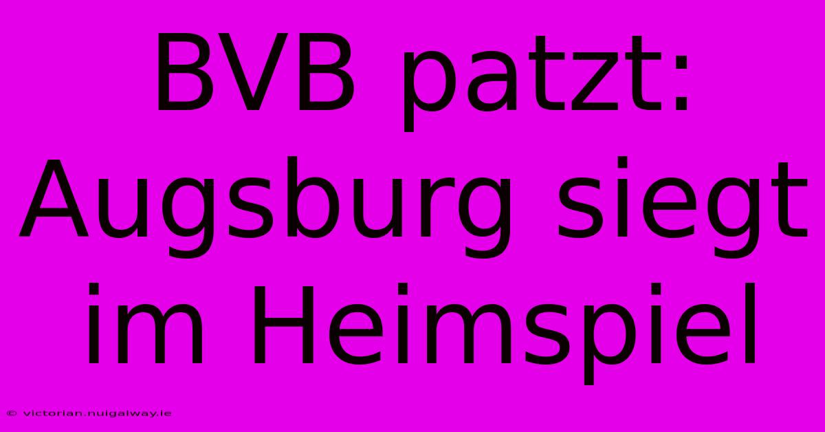 BVB Patzt: Augsburg Siegt Im Heimspiel