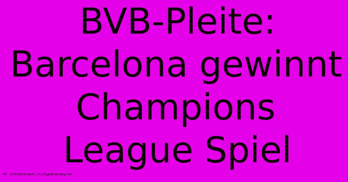 BVB-Pleite: Barcelona Gewinnt Champions League Spiel