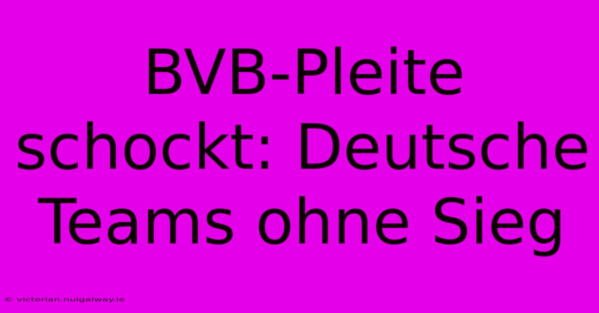 BVB-Pleite Schockt: Deutsche Teams Ohne Sieg