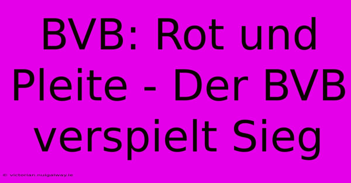 BVB: Rot Und Pleite - Der BVB Verspielt Sieg