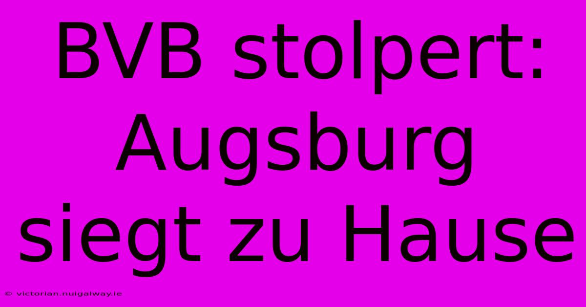 BVB Stolpert: Augsburg Siegt Zu Hause