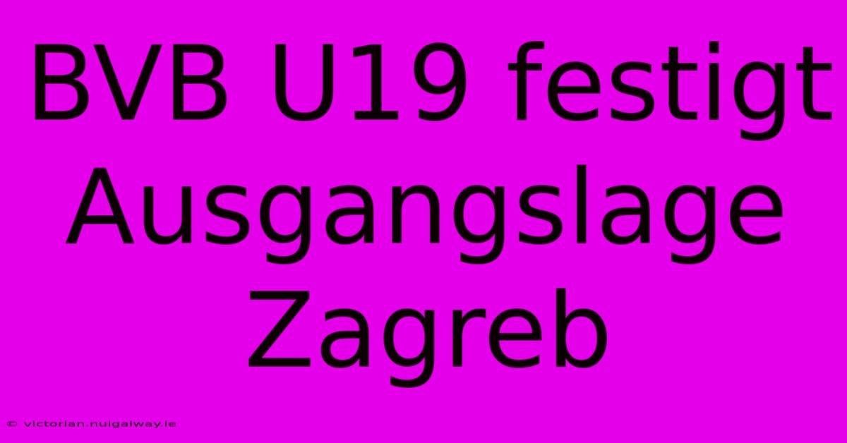 BVB U19 Festigt Ausgangslage Zagreb