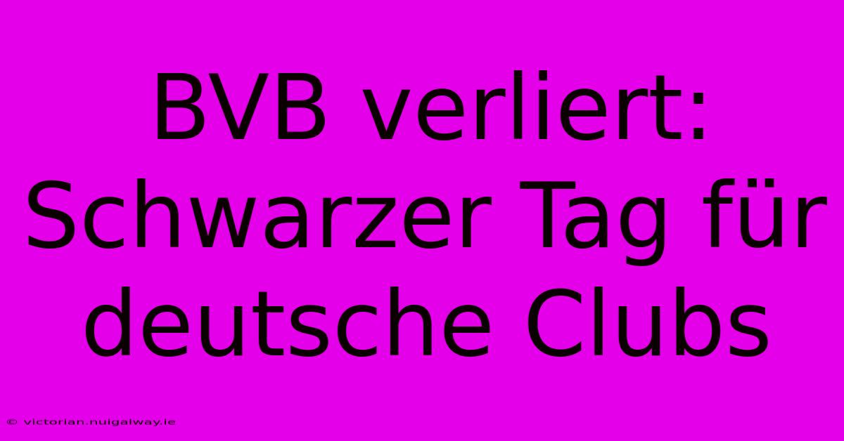 BVB Verliert: Schwarzer Tag Für Deutsche Clubs