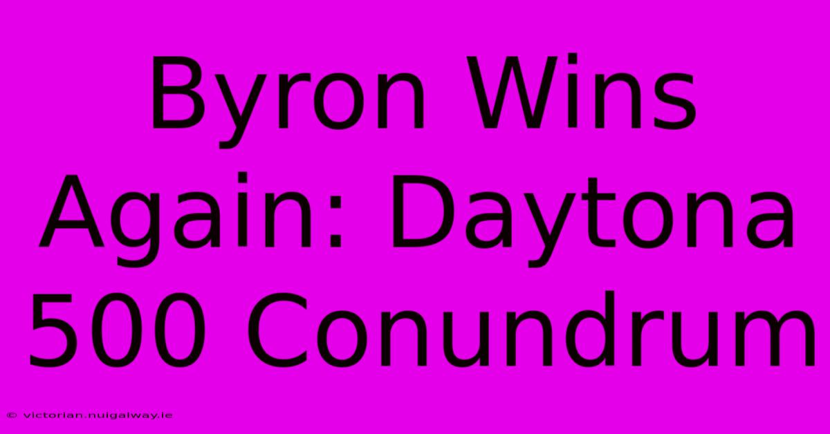 Byron Wins Again: Daytona 500 Conundrum