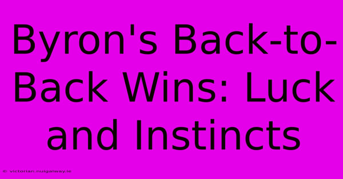 Byron's Back-to-Back Wins: Luck And Instincts