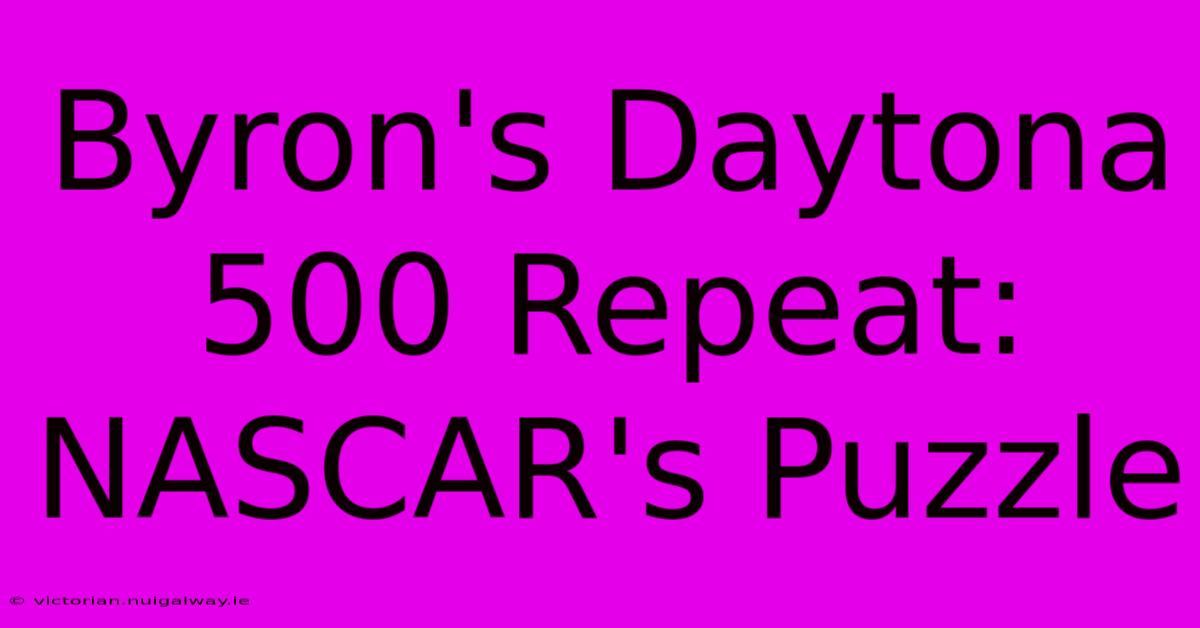 Byron's Daytona 500 Repeat: NASCAR's Puzzle